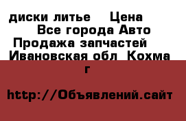 диски литье  › Цена ­ 8 000 - Все города Авто » Продажа запчастей   . Ивановская обл.,Кохма г.